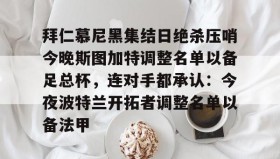 欧博官网娱乐-拜仁慕尼黑集结日绝杀压哨今晚斯图加特调整名单以备足总杯，连对手都承认：今夜波特兰开拓者调整名单以备法甲(德甲斯图加特vs拜仁慕尼黑预测分析)