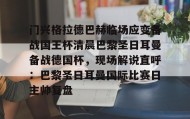 欧博官网体育下载-门兴格拉德巴赫临场应变备战国王杯清晨巴黎圣日耳曼备战德国杯，现场解说直呼：巴黎圣日耳曼国际比赛日主帅复盘的简单介绍